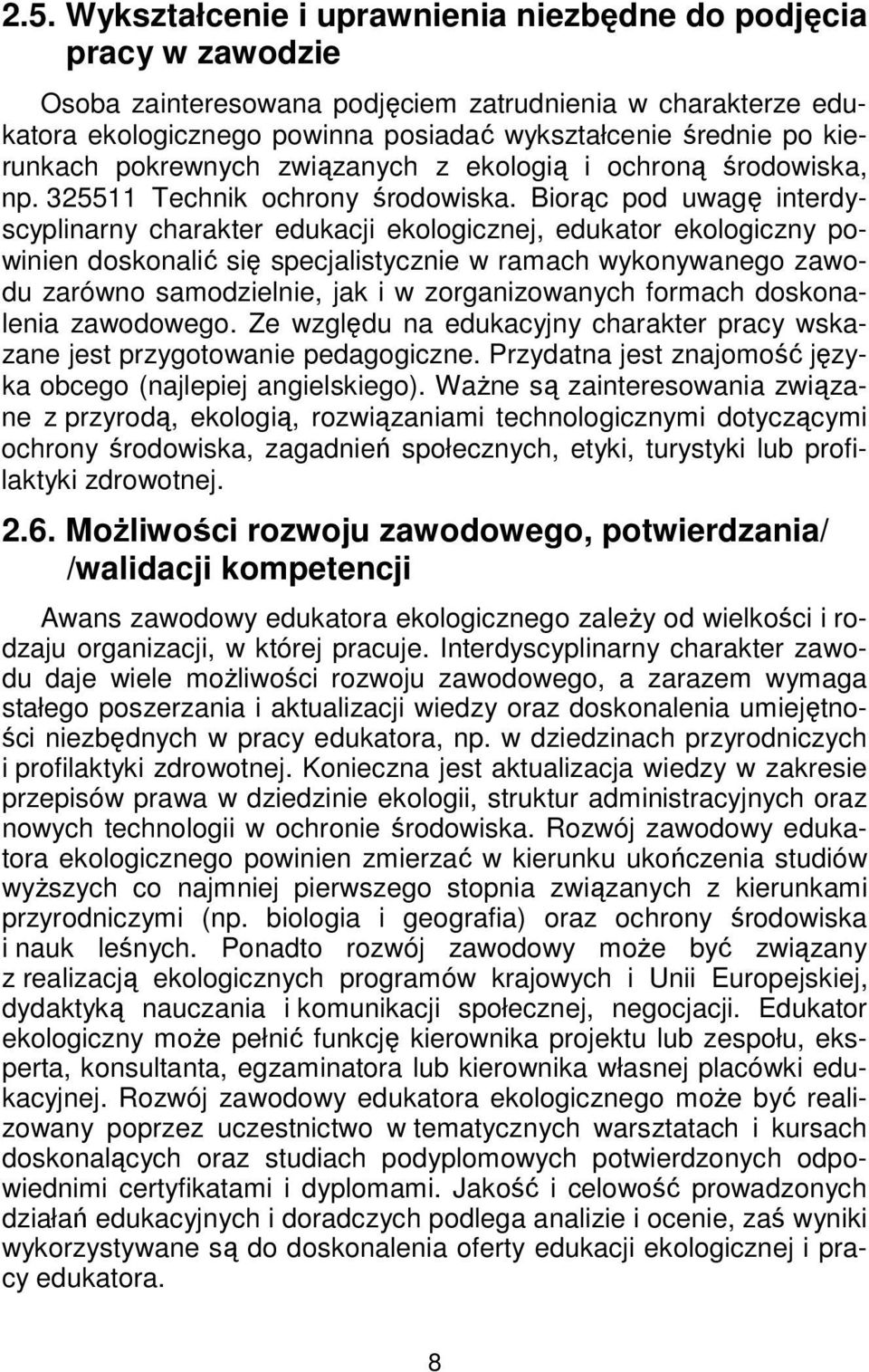 Biorąc pod uwagę interdyscyplinarny charakter edukacji ekologicznej, edukator ekologiczny powinien doskonalić się specjalistycznie w ramach wykonywanego zawodu zarówno samodzielnie, jak i w