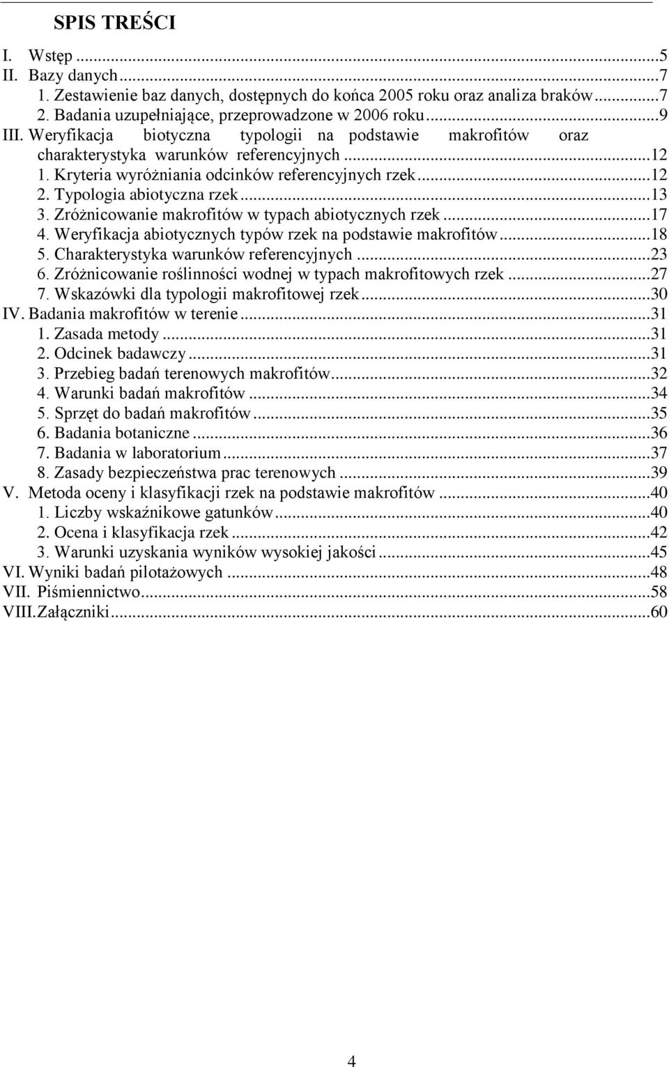 Zróżnicowanie makrofitów w typach abiotycznych rzek...17 4. Weryfikacja abiotycznych typów rzek na podstawie makrofitów...18 5. Charakterystyka warunków referencyjnych...23 6.