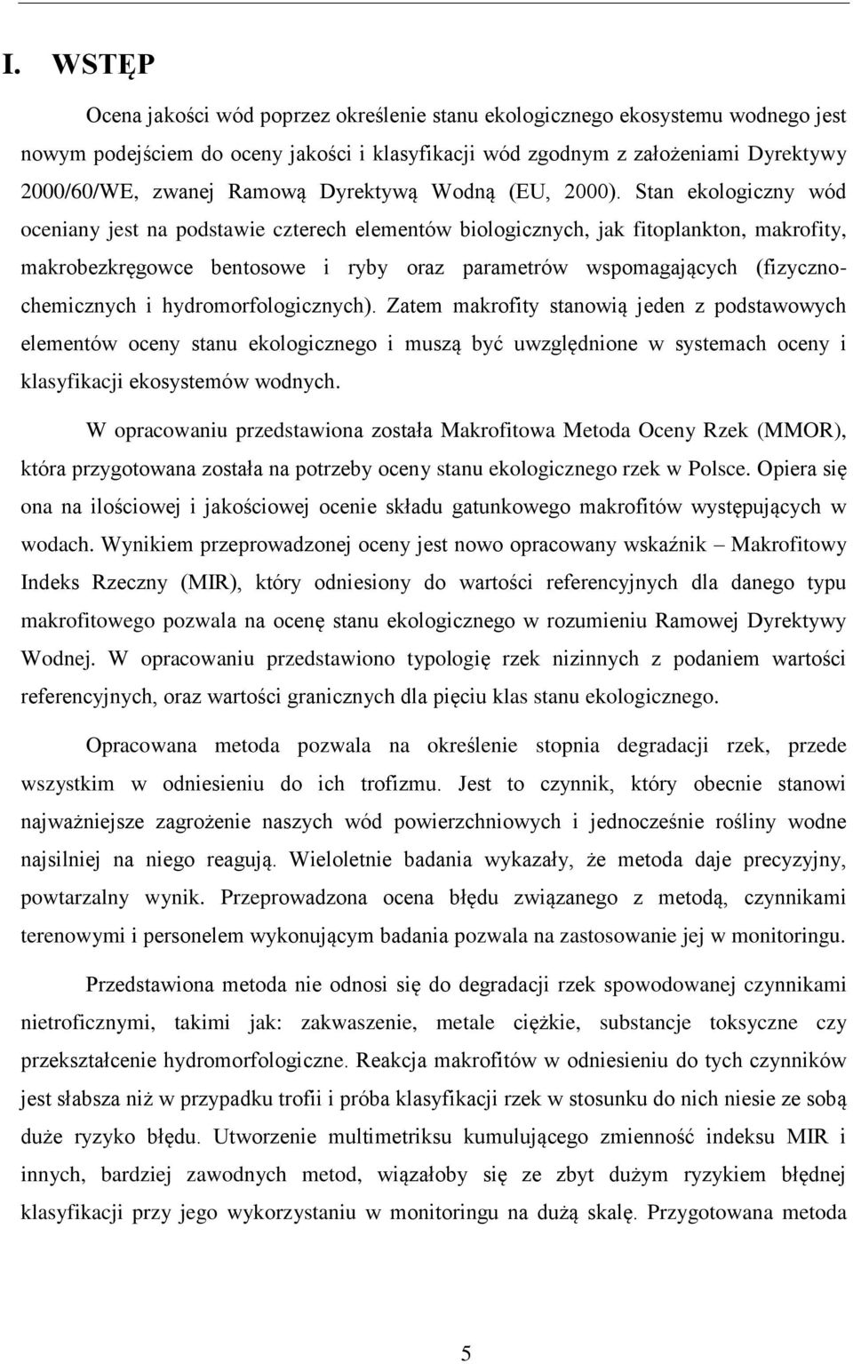 Stan ekologiczny wód oceniany jest na podstawie czterech elementów biologicznych, jak fitoplankton, makrofity, makrobezkręgowce bentosowe i ryby oraz parametrów wspomagających (fizycznochemicznych i