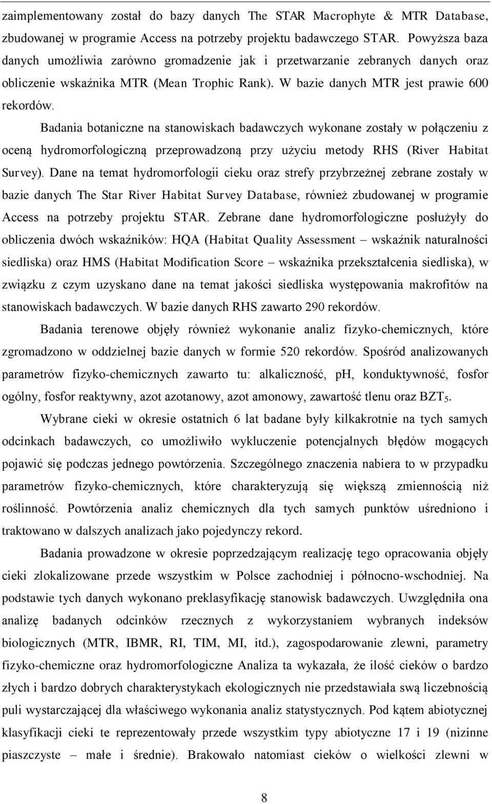 Badania botaniczne na stanowiskach badawczych wykonane zostały w połączeniu z oceną hydromorfologiczną przeprowadzoną przy użyciu metody RHS (River Habitat Survey).