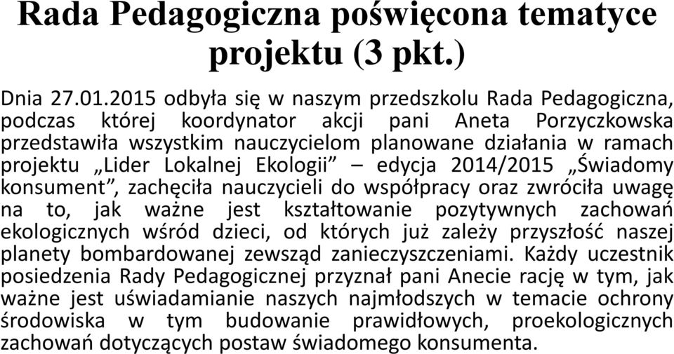 Lokalnej Ekologii edycja 2014/2015 Świadomy konsument, zachęciła nauczycieli do współpracy oraz zwróciła uwagę na to, jak ważne jest kształtowanie pozytywnych zachowań ekologicznych wśród dzieci, od