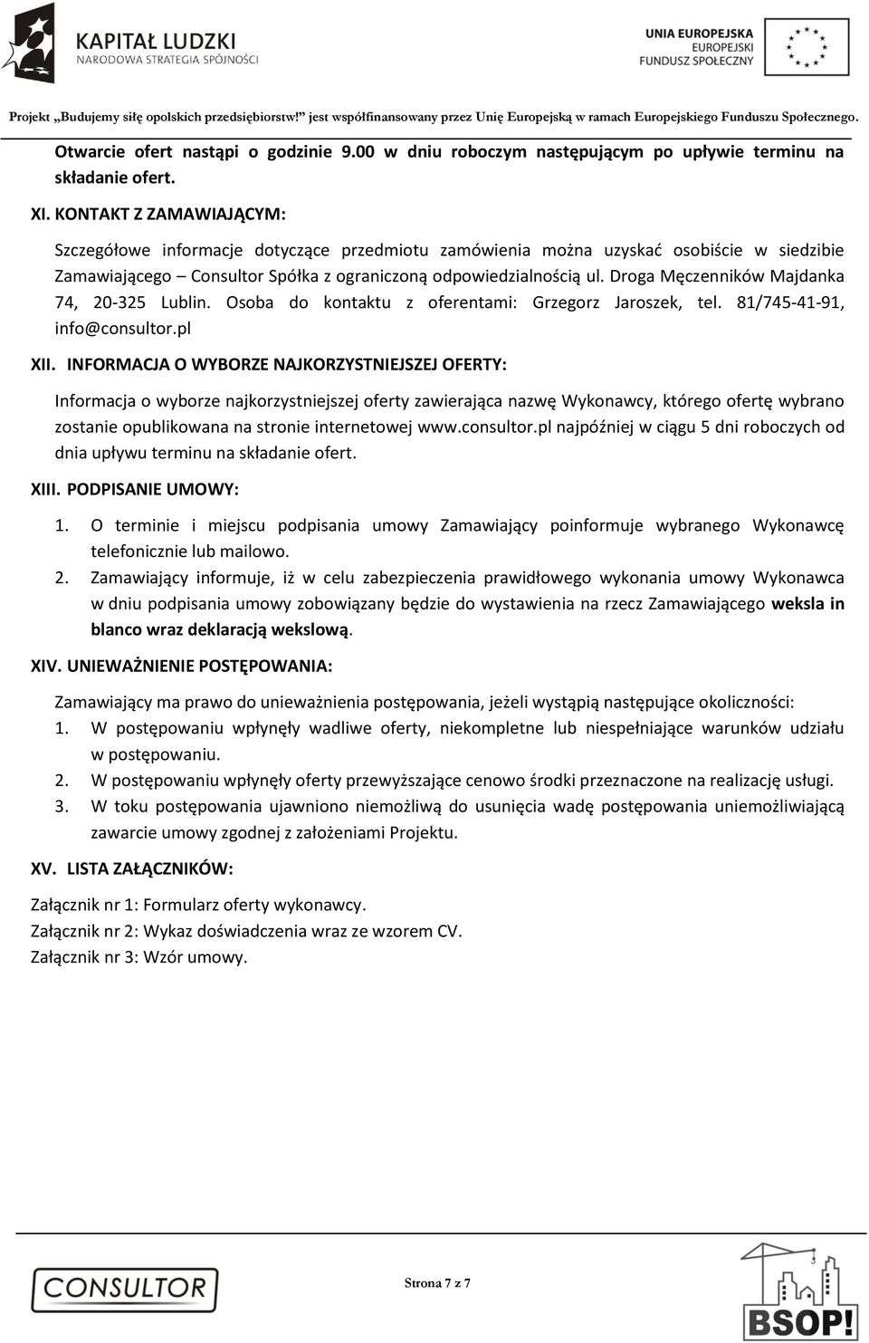 Droga Męczenników Majdanka 74, 20-325 Lublin. Osoba do kontaktu z oferentami: Grzegorz Jaroszek, tel. 81/745-41-91, info@consultor.pl XII.