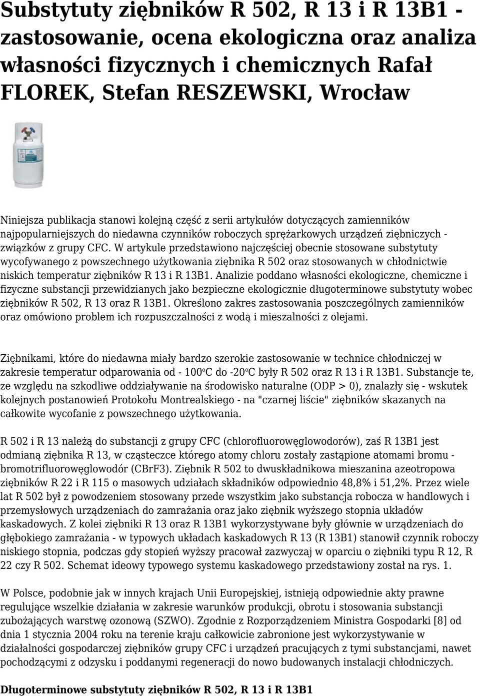 W artykule przedstawiono najczęściej obecnie stosowane substytuty wycofywanego z powszechnego użytkowania ziębnika R 502 oraz stosowanych w chłodnictwie niskich temperatur ziębników R 13 i R 13B1.