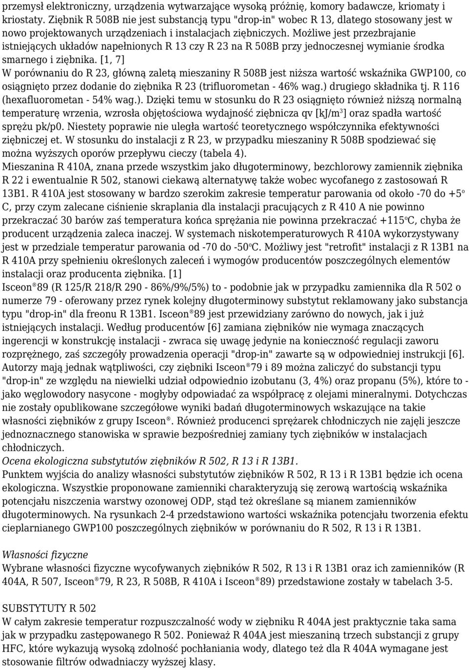 Możliwe jest przezbrajanie istniejących układów napełnionych R 13 czy R 23 na R 508B przy jednoczesnej wymianie środka smarnego i ziębnika.