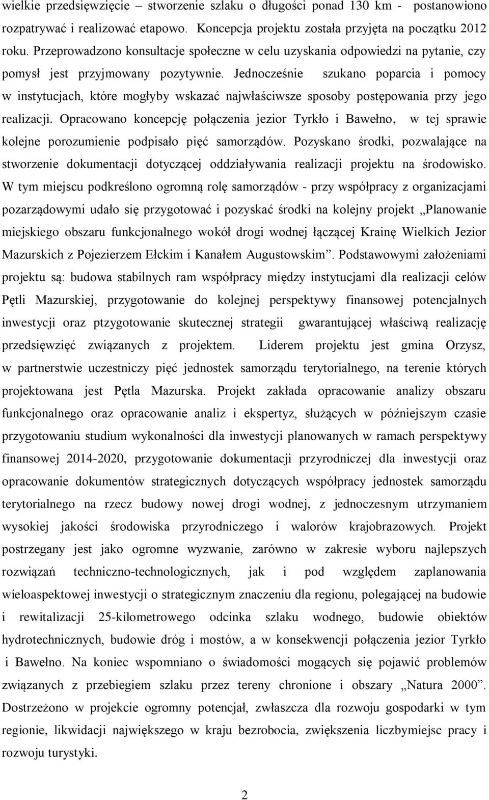 Jednocześnie szukano poparcia i pomocy w instytucjach, które mogłyby wskazać najwłaściwsze sposoby postępowania przy jego realizacji.