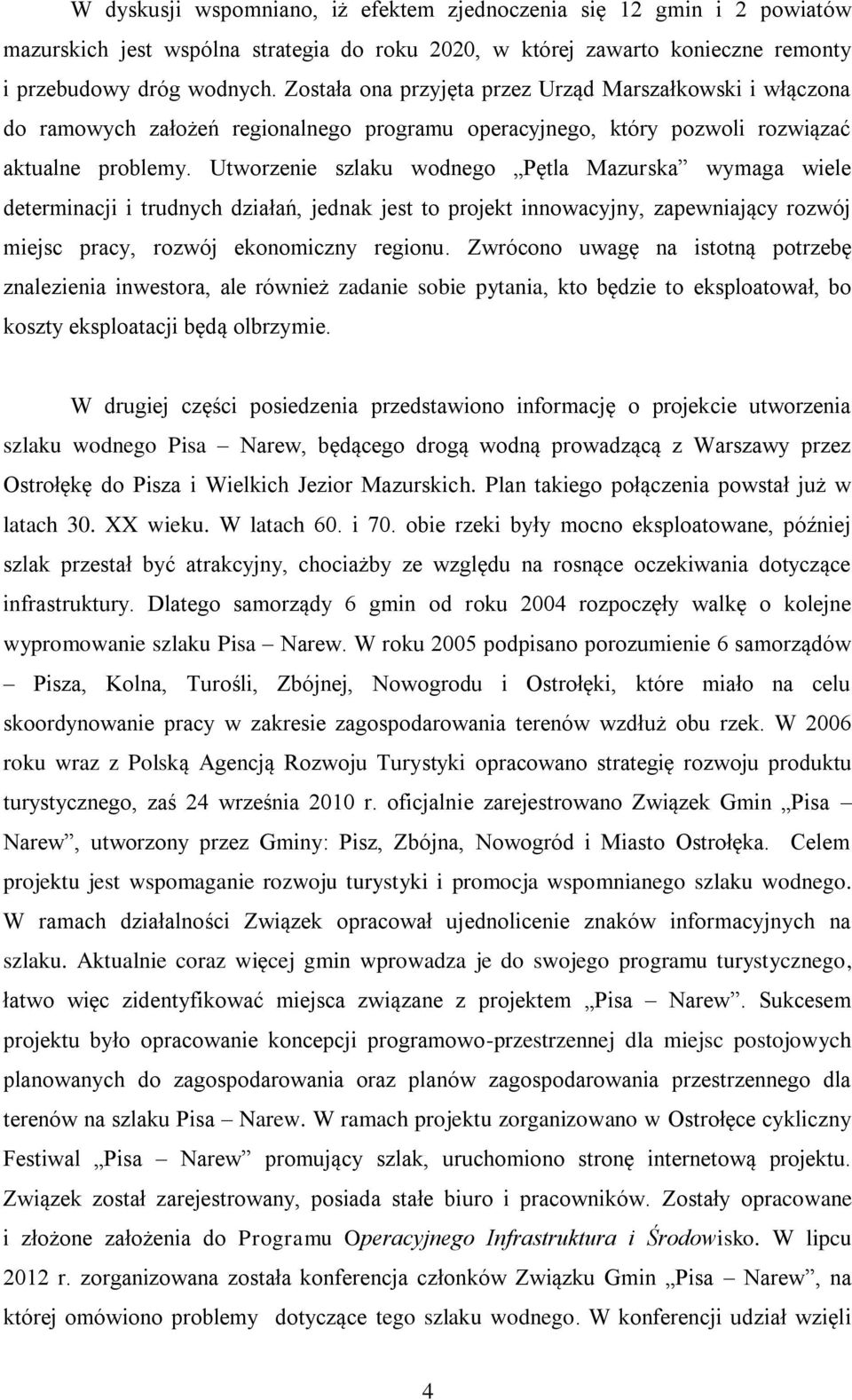 Utworzenie szlaku wodnego Pętla Mazurska wymaga wiele determinacji i trudnych działań, jednak jest to projekt innowacyjny, zapewniający rozwój miejsc pracy, rozwój ekonomiczny regionu.