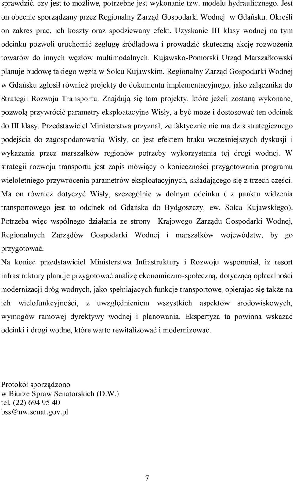 Uzyskanie III klasy wodnej na tym odcinku pozwoli uruchomić żeglugę śródlądową i prowadzić skuteczną akcję rozwożenia towarów do innych węzłów multimodalnych.