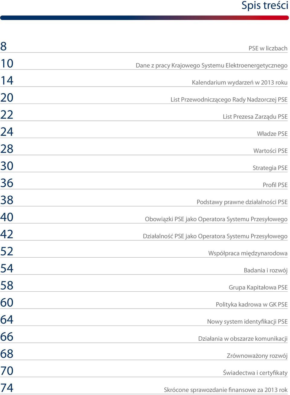 Przesyłowego 42 Działalność PSE jako Operatora Systemu Przesyłowego 52 Współpraca międzynarodowa 54 Badania i rozwój 58 Grupa Kapitałowa PSE 60 Polityka kadrowa w GK