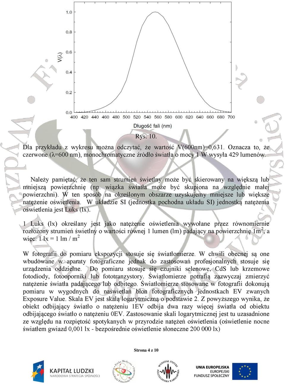 W ten sposób na określonym obszarze uzyskujemy mniejsze lub większe natężenie oświetlenia. W układzie SI (jednostka pochodna układu SI) jednostką natężenia oświetlenia jest Luks (lx).