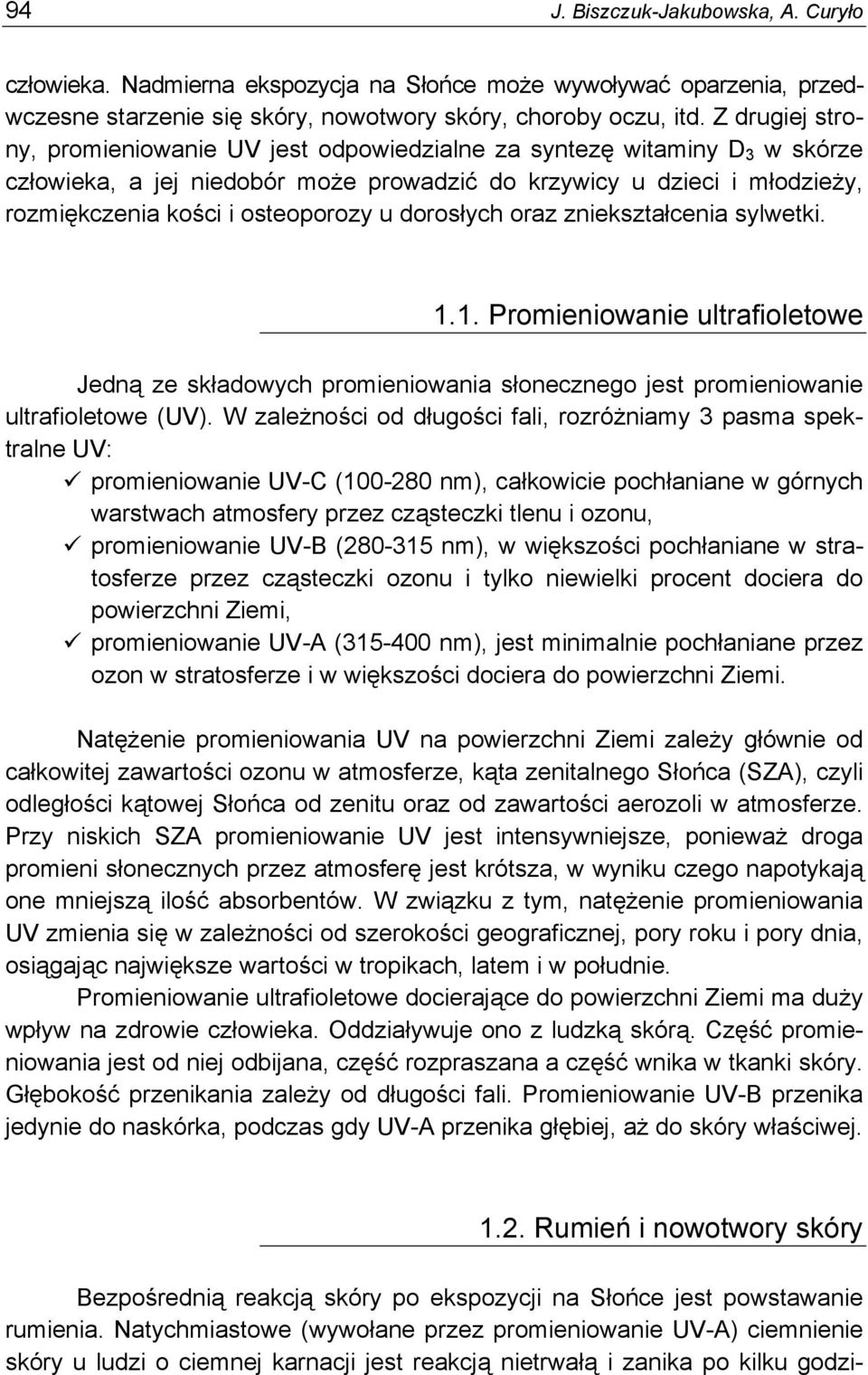 dorosłych oraz zniekształcenia sylwetki. 1.1. Promieniowanie ultrafioletowe Jedną ze składowych promieniowania słonecznego jest promieniowanie ultrafioletowe (UV).