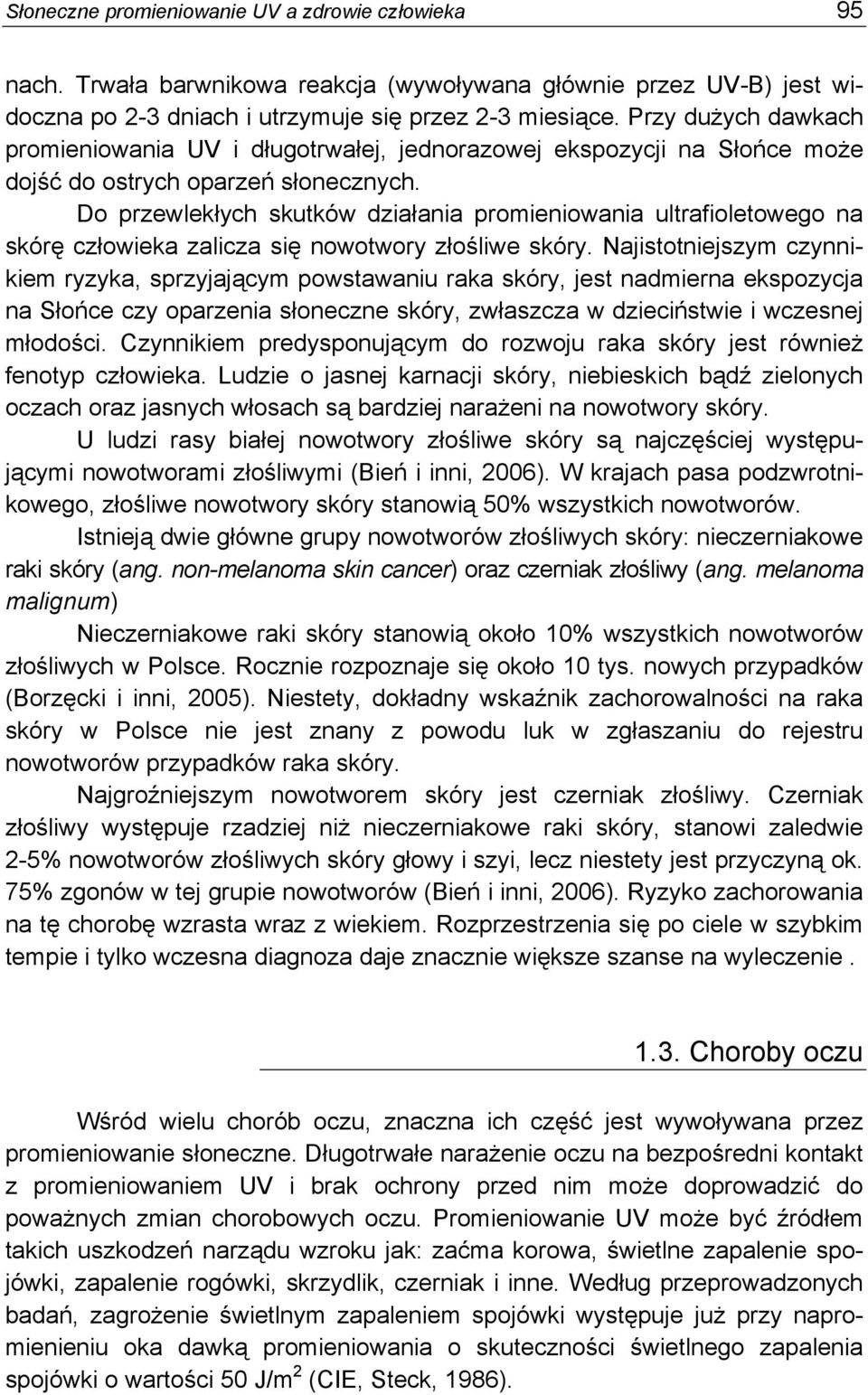 Do przewlekłych skutków działania promieniowania ultrafioletowego na skórę człowieka zalicza się nowotwory złośliwe skóry.