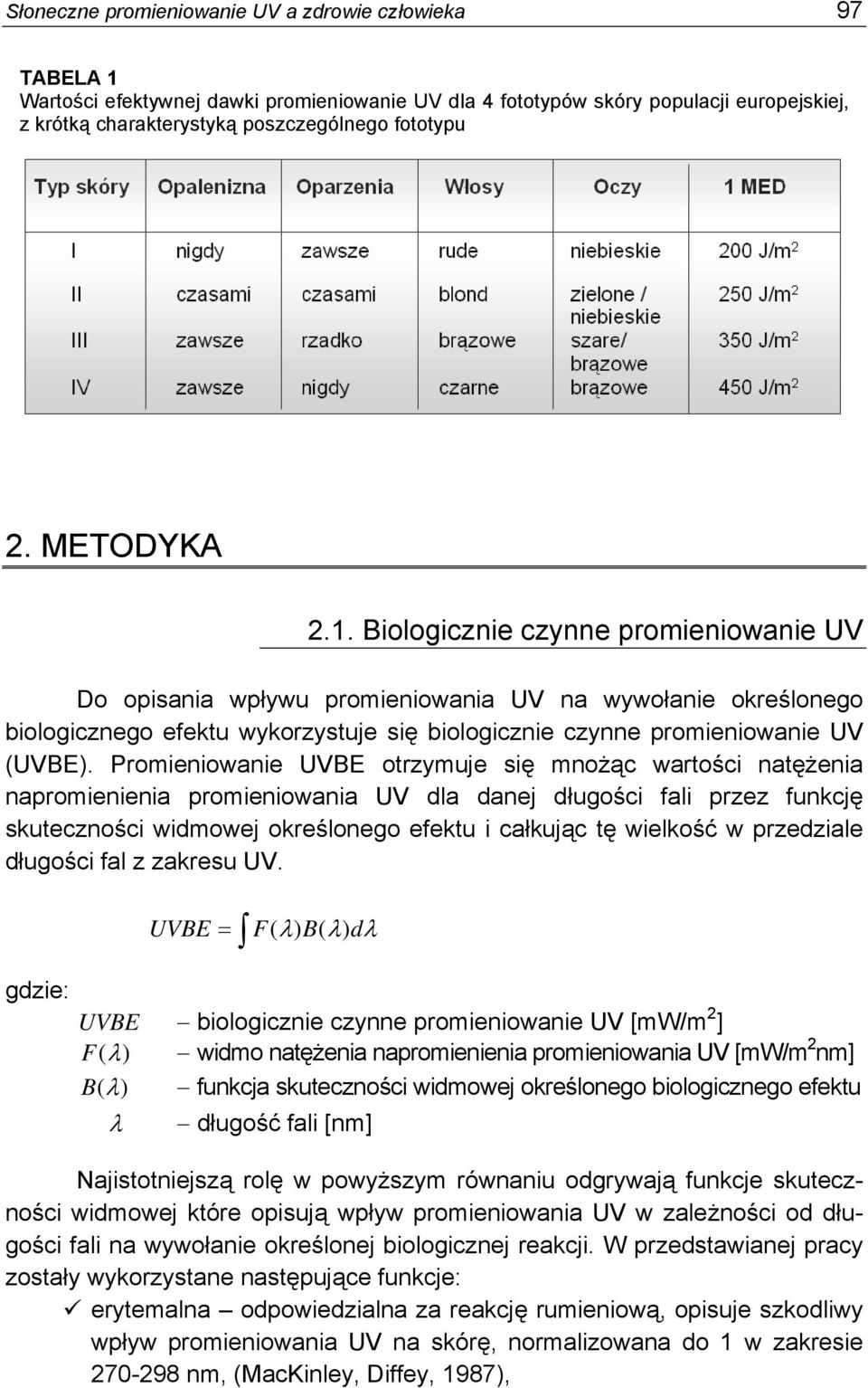 Promieniowanie UVBE otrzymuje się mnożąc wartości natężenia napromienienia promieniowania UV dla danej długości fali przez funkcję skuteczności widmowej określonego efektu i całkując tę wielkość w