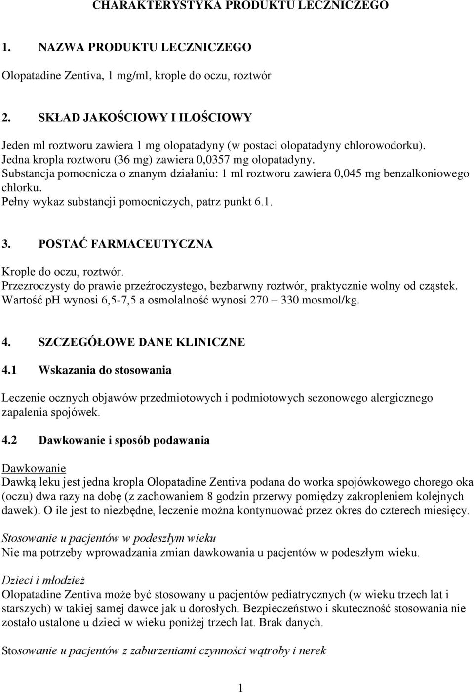 Substancja pomocnicza o znanym działaniu: 1 ml roztworu zawiera 0,045 mg benzalkoniowego chlorku. Pełny wykaz substancji pomocniczych, patrz punkt 6.1. 3.