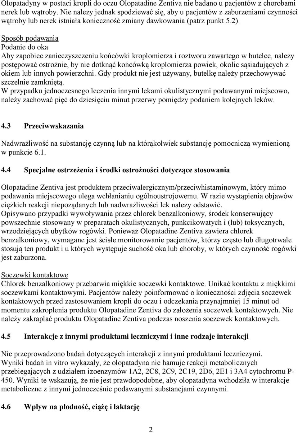 Sposób podawania Podanie do oka Aby zapobiec zanieczyszczeniu końcówki kroplomierza i roztworu zawartego w butelce, należy postępować ostrożnie, by nie dotknąć końcówką kroplomierza powiek, okolic