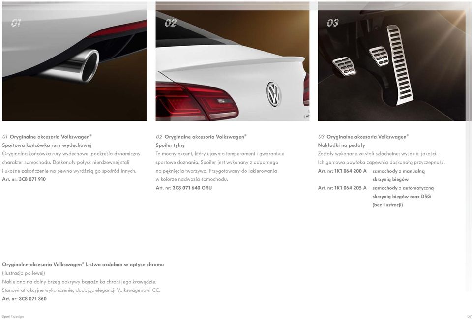 nr: 3C8 071 910 02 Oryginalne akcesoria Volkswagen Spoiler tylny To mocny akcent, który ujawnia temperament i gwarantuje sportowe doznania. Spoiler jest wykonany z odpornego na pęknięcia tworzywa.
