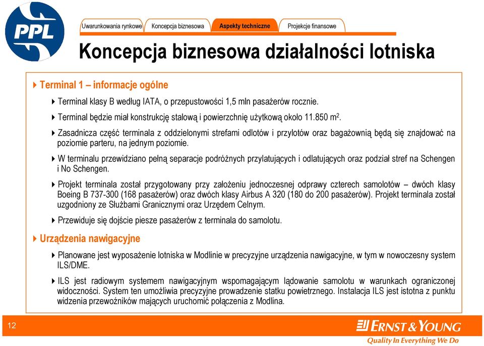 Zasadnicza część terminala z oddzielonymi strefami odlotów i przylotów oraz bagażownią będą się znajdować na poziomie parteru, na jednym poziomie.