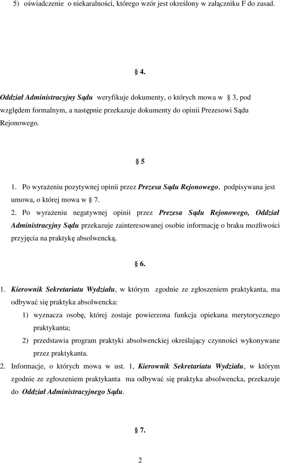 Po wyrażeniu pozytywnej opinii przez Prezesa Sądu Rejonowego, podpisywana jest umowa, o której mowa w 7. 2.