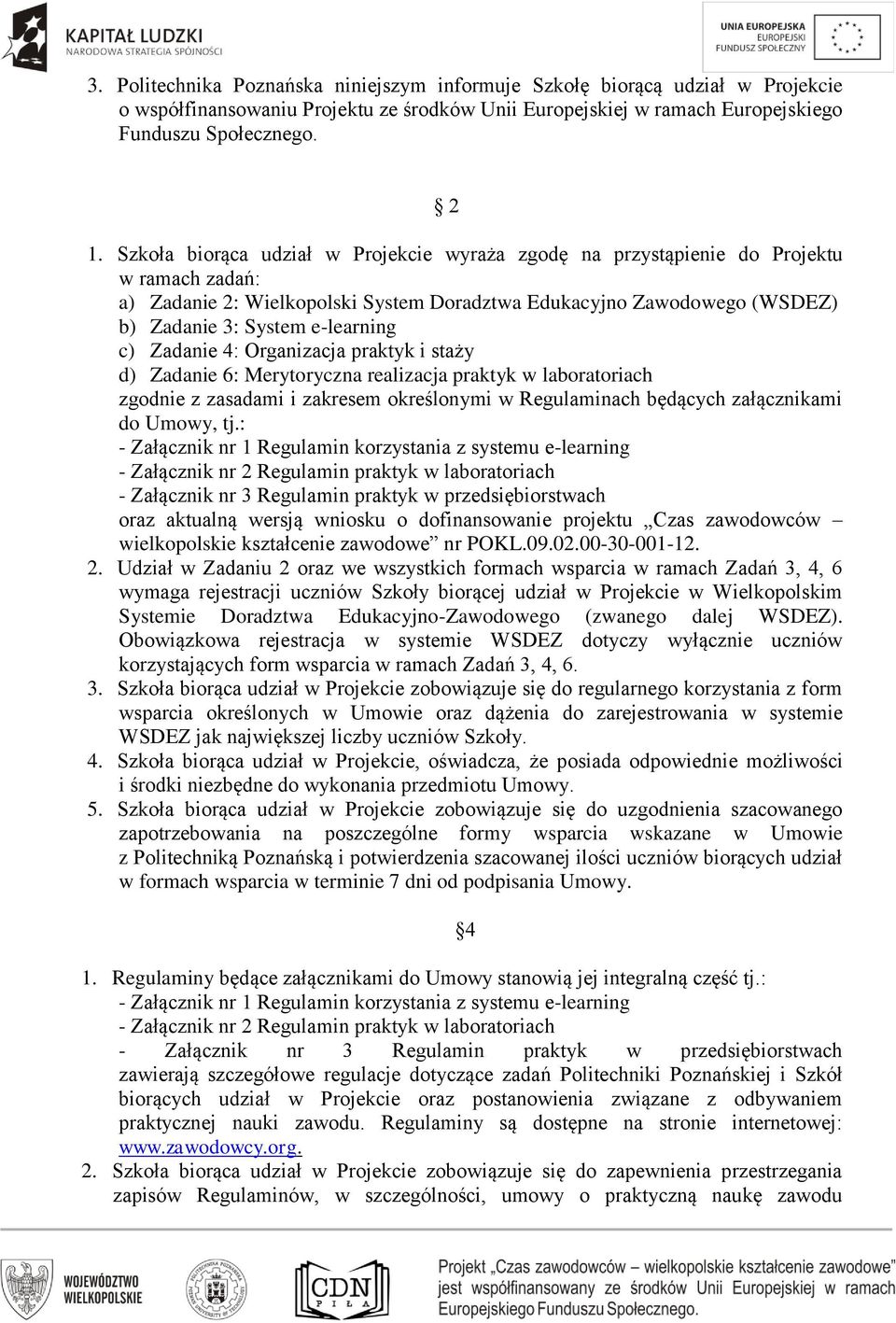 c) Zadanie 4: Organizacja praktyk i staży d) Zadanie 6: Merytoryczna realizacja praktyk w laboratoriach zgodnie z zasadami i zakresem określonymi w Regulaminach będących załącznikami do Umowy, tj.