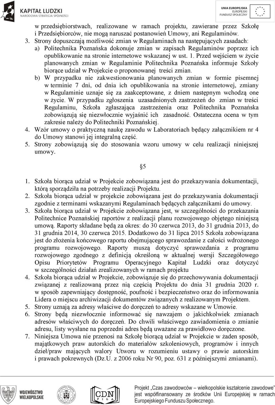 w ust. 1. Przed wejściem w życie planowanych zmian w Regulaminie Politechnika Poznańska informuje Szkoły biorące udział w Projekcie o proponowanej treści zmian.