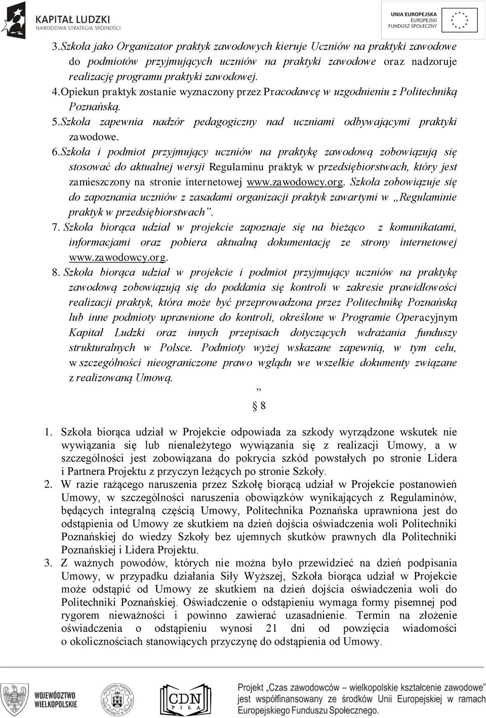 Szkoła i podmiot przyjmujący uczniów na praktykę zawodową zobowiązują się stosować do aktualnej wersji Regulaminu praktyk w przedsiębiorstwach, który jest zamieszczony na stronie internetowej www.