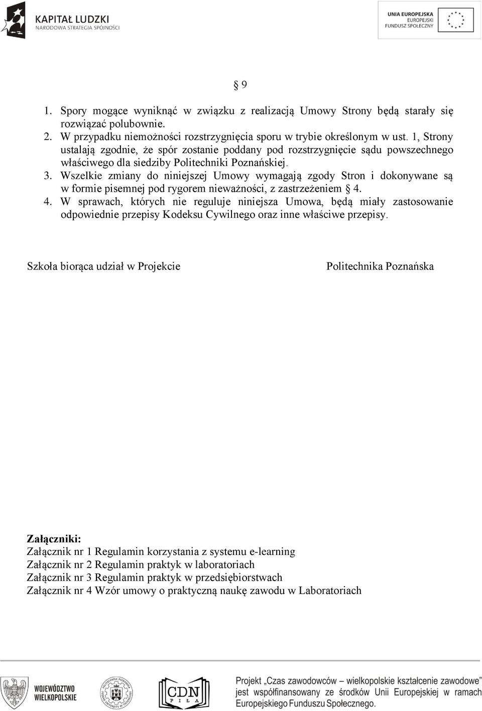 Wszelkie zmiany do niniejszej Umowy wymagają zgody Stron i dokonywane są w formie pisemnej pod rygorem nieważności, z zastrzeżeniem 4.