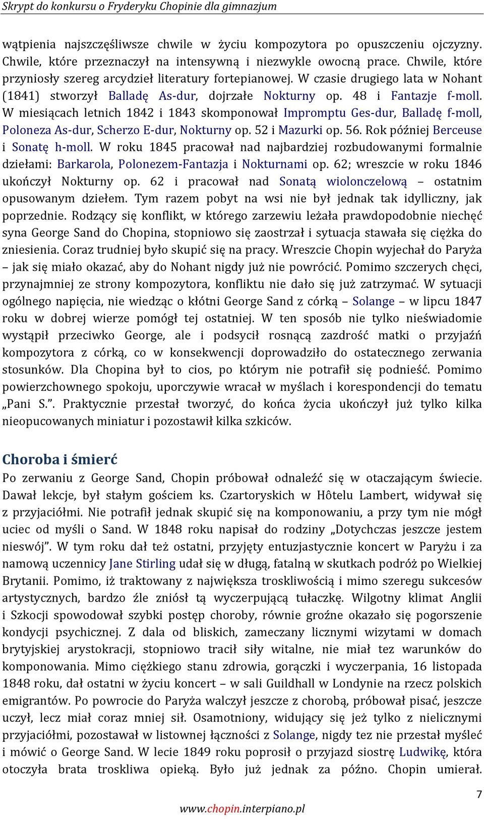 W miesiącach letnich 1842 i 1843 skomponował Impromptu Ges-dur, Balladę f-moll, Poloneza As-dur, Scherzo E-dur, Nokturny op. 52 i Mazurki op. 56. Rok później Berceuse i Sonatę h-moll.