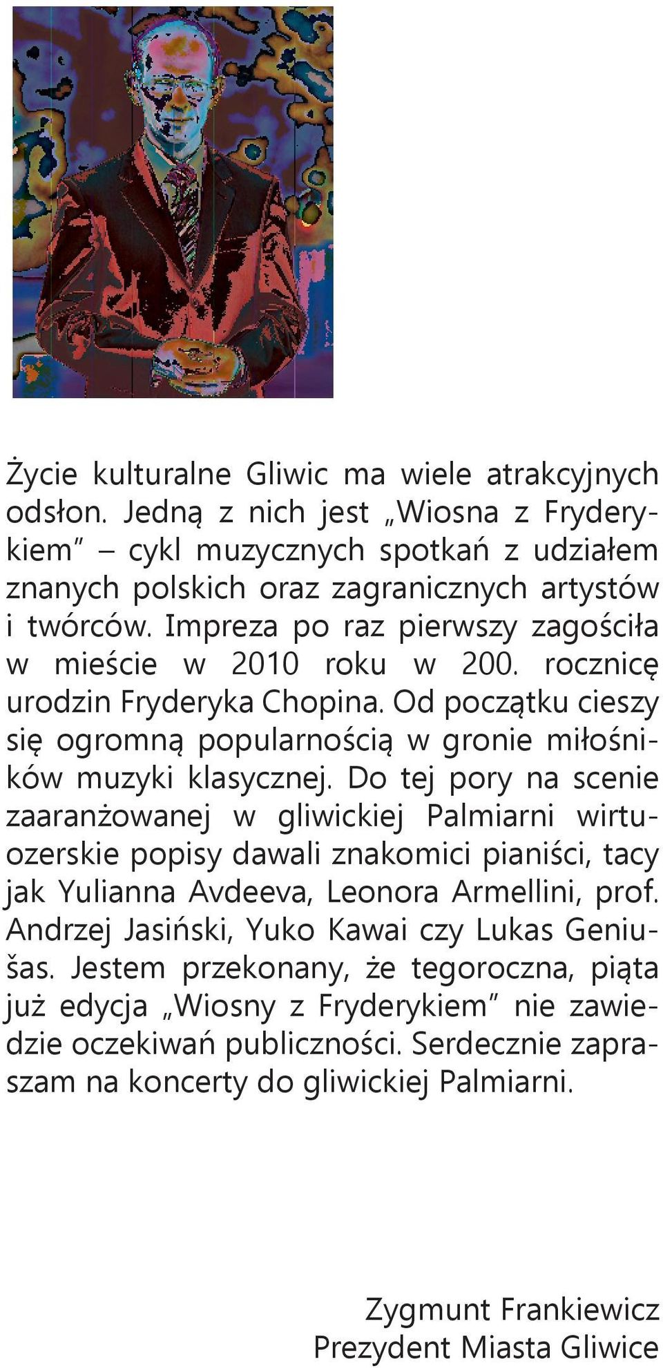 Do tej pory na scenie zaaranżowanej w gliwickiej Palmiarni wirtuozerskie popisy dawali znakomici pianiści, tacy jak Yulianna Avdeeva, Leonora Armellini, prof.