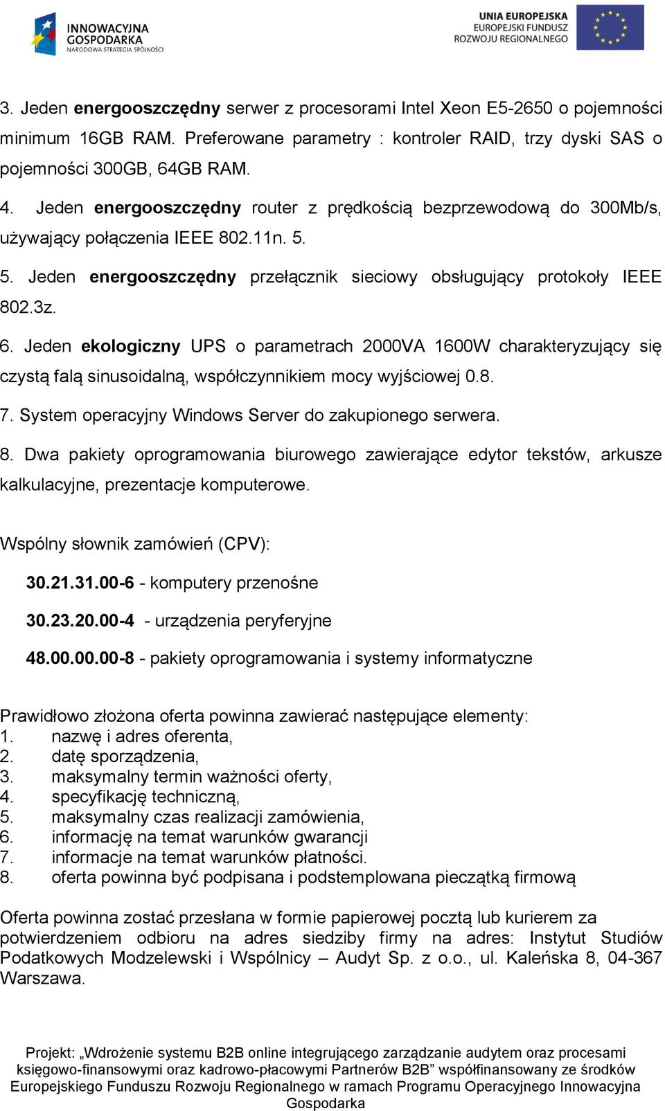 Jeden ekologiczny UPS o parametrach 2000VA 1600W charakteryzujący się czystą falą sinusoidalną, współczynnikiem mocy wyjściowej 0.8. 7. System operacyjny Windows Server do zakupionego serwera. 8.