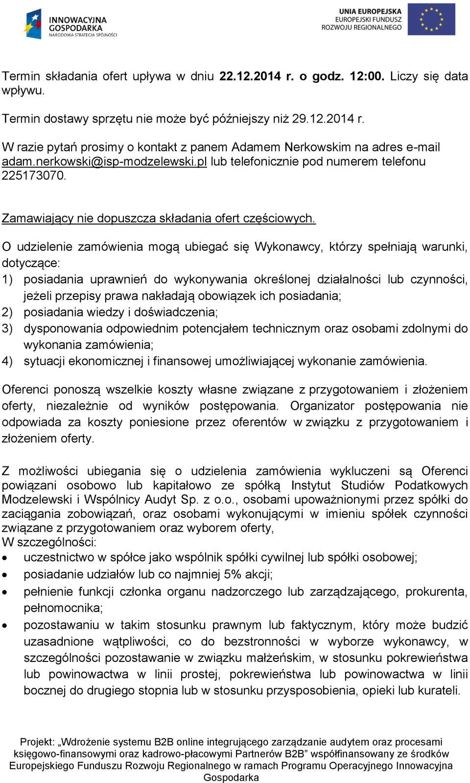 O udzielenie zamówienia mogą ubiegać się Wykonawcy, którzy spełniają warunki, dotyczące: 1) posiadania uprawnień do wykonywania określonej działalności lub czynności, jeżeli przepisy prawa nakładają