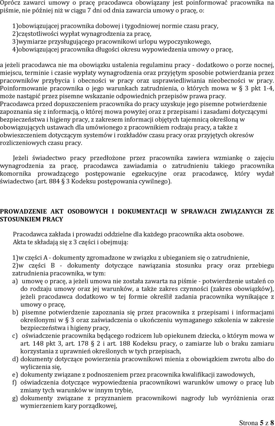 umowy o pracę, a jeżeli pracodawca nie ma obowiązku ustalenia regulaminu pracy - dodatkowo o porze nocnej, miejscu, terminie i czasie wypłaty wynagrodzenia oraz przyjętym sposobie potwierdzania przez