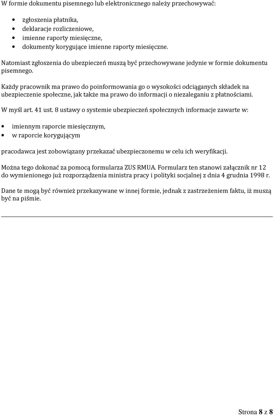 Każdy pracownik ma prawo do poinformowania go o wysokości odciąganych składek na ubezpieczenie społeczne, jak także ma prawo do informacji o niezaleganiu z płatnościami. W myśl art. 41 ust.