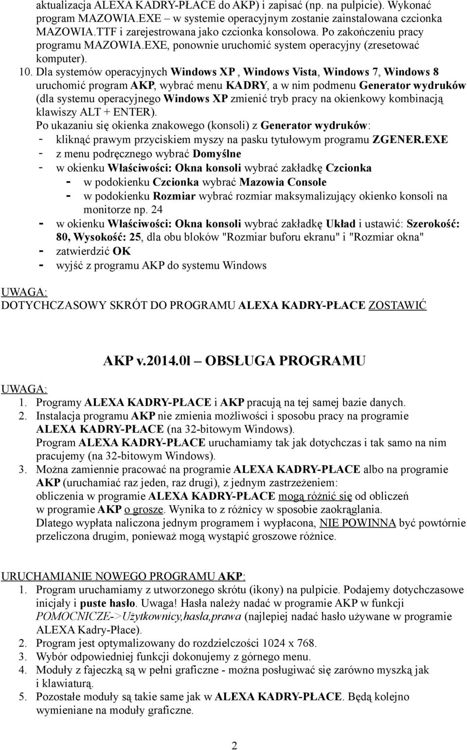 Dla systemów operacyjnych Windows XP, Windows Vista, Windows 7, Windows 8 uruchomić program AKP, wybrać menu KADRY, a w nim podmenu Generator wydruków (dla systemu operacyjnego Windows XP zmienić