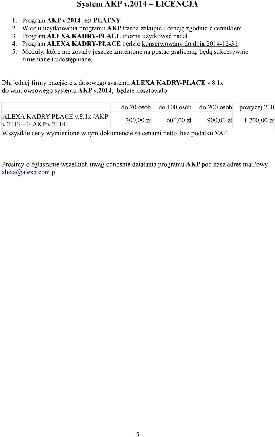 Dla jednej firmy przejście z dosowego systemu ALEXA KADRY-PŁACE v.8.1x do windowsowego systemu AKP v.2014, będzie kosztowało: do 20 osób do 100 osób do 200 osób powyżej 200 ALEXA KADRY-PŁACE v.8.1x /AKP v.