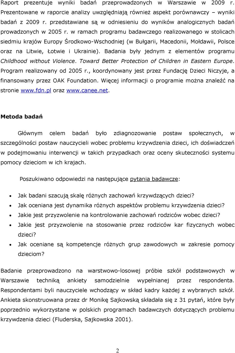 w ramach programu badawczego realizowanego w stolicach siedmiu krajów Europy Środkowo-Wschodniej (w Bułgarii, Macedonii, Mołdawii, Polsce oraz na Litwie, Łotwie i Ukrainie).
