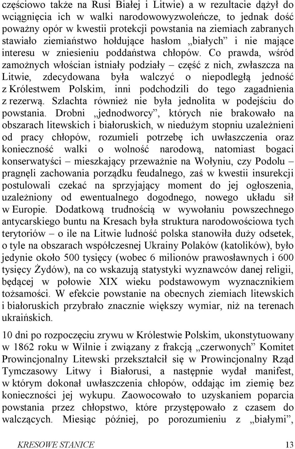 Co prawda, wśród zamożnych włościan istniały podziały część z nich, zwłaszcza na Litwie, zdecydowana była walczyć o niepodległą jedność z Królestwem Polskim, inni podchodzili do tego zagadnienia z