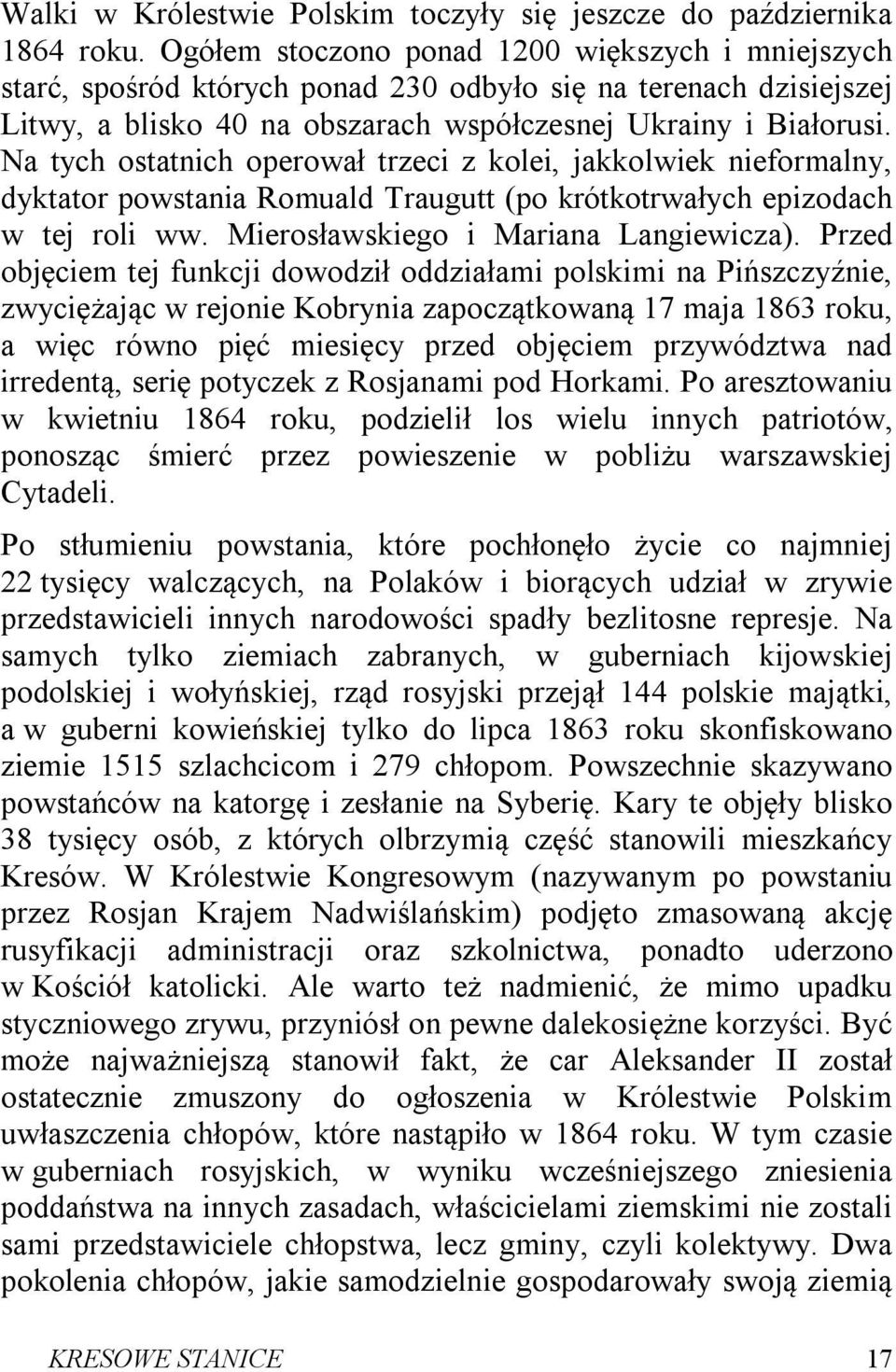 Na tych ostatnich operował trzeci z kolei, jakkolwiek nieformalny, dyktator powstania Romuald Traugutt (po krótkotrwałych epizodach w tej roli ww. Mierosławskiego i Mariana Langiewicza).