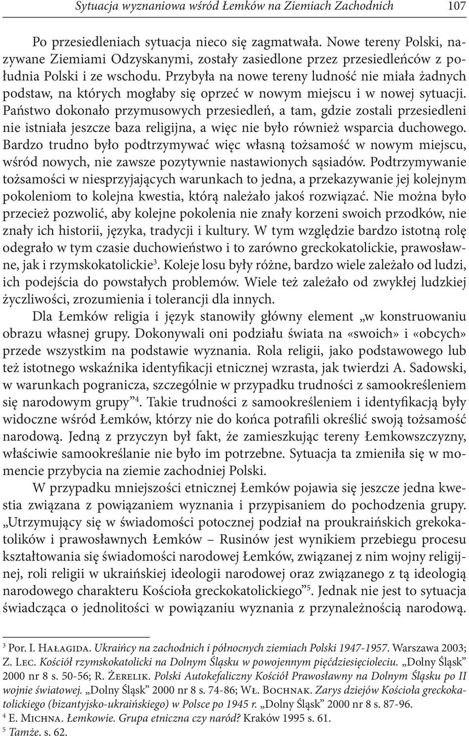 Przybyła na nowe tereny ludność nie miała żadnych podstaw, na których mogłaby się oprzeć w nowym miejscu i w nowej sytuacji.