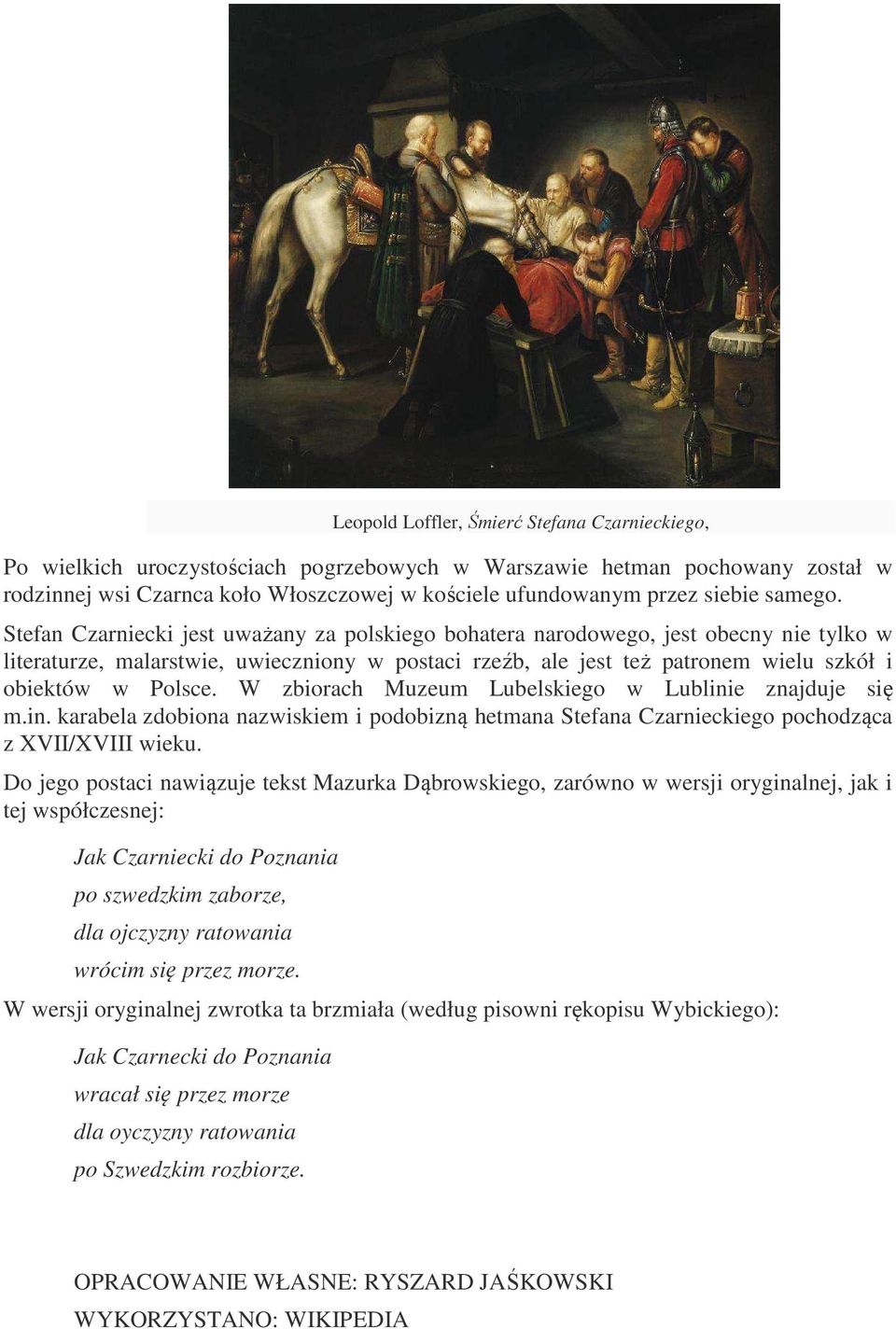 Stefan Czarniecki jest uważany za polskiego bohatera narodowego, jest obecny nie tylko w literaturze, malarstwie, uwieczniony w postaci rzeźb, ale jest też patronem wielu szkół i obiektów w Polsce.