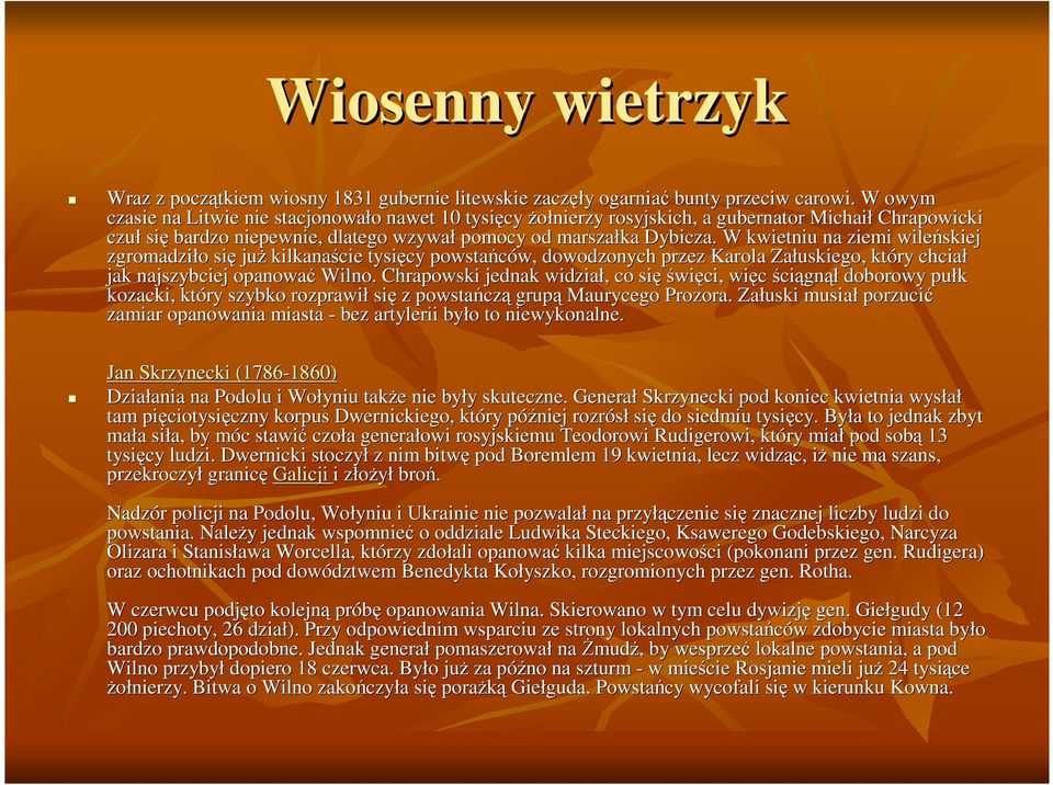 . W kwietniu na ziemi wileńskiej zgromadziło o się już kilkanaście tysięcy powstańców, w, dowodzonych przez Karola Załuskiego, który chciał jak najszybciej opanować Wilno.