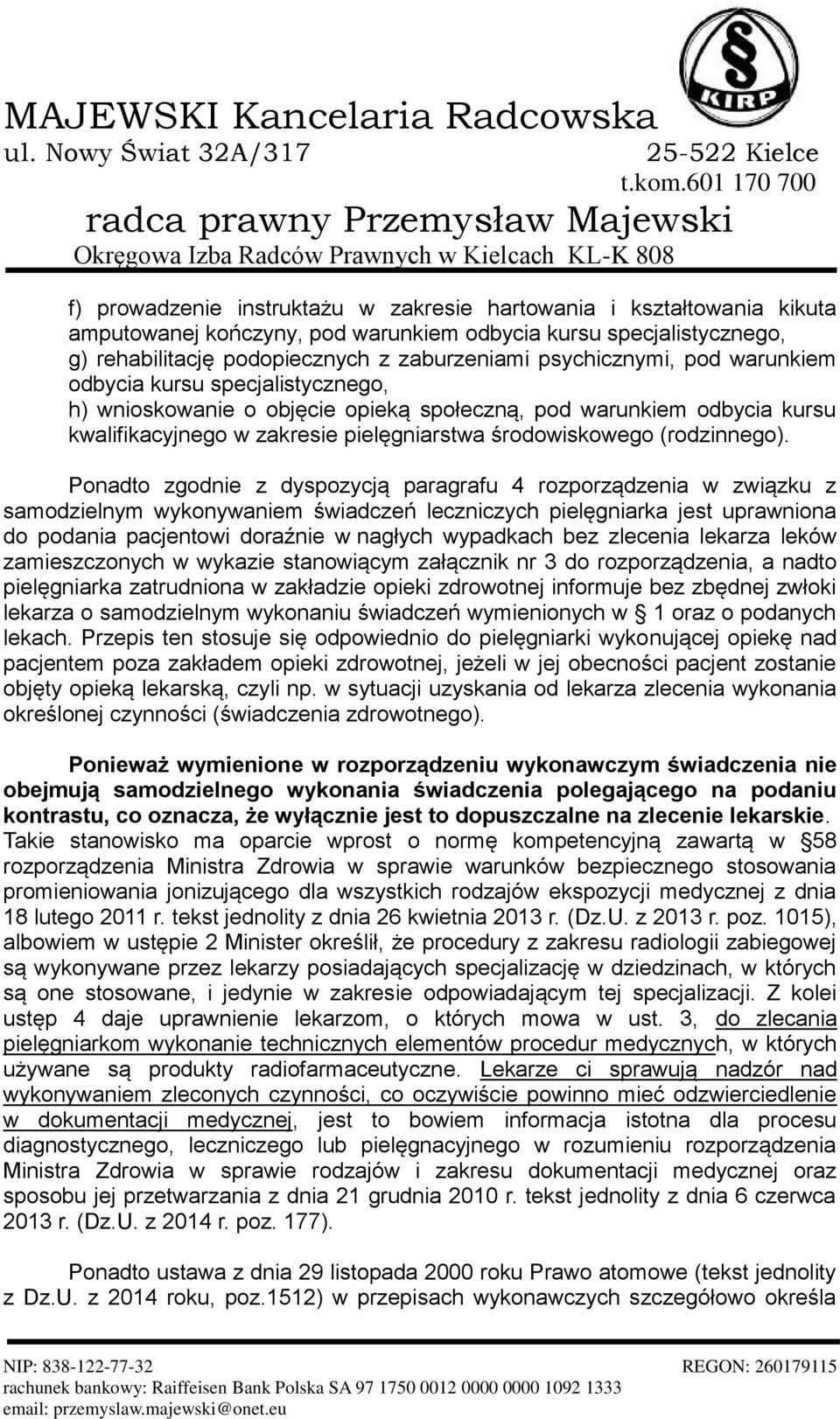 Ponadto zgodnie z dyspozycją paragrafu 4 rozporządzenia w związku z samodzielnym wykonywaniem świadczeń leczniczych pielęgniarka jest uprawniona do podania pacjentowi doraźnie w nagłych wypadkach bez