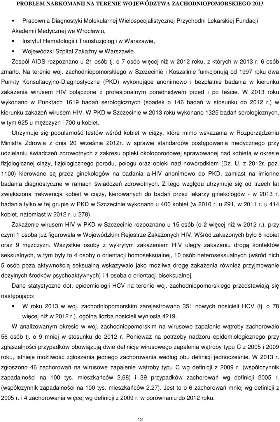 zachodniopomorskiego w Szczecinie i Koszalinie funkcjonują od 1997 roku dwa Punkty Konsultacyjno-Diagnostyczne (PKD) wykonujące anonimowo i bezpłatnie badania w kierunku zakaŝenia wirusem HIV