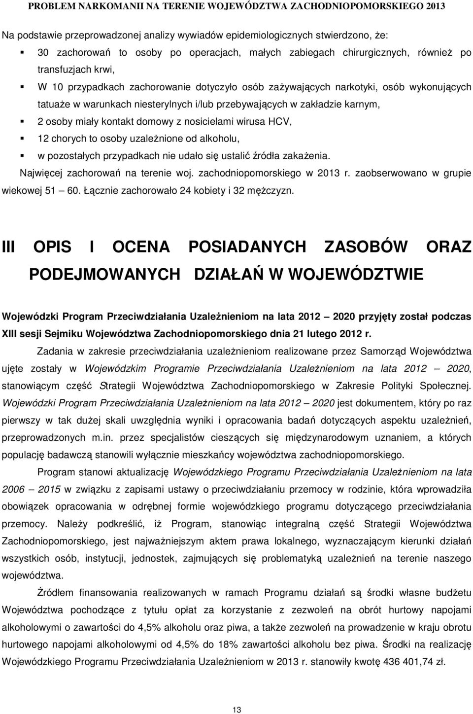12 chorych to osoby uzaleŝnione od alkoholu, w pozostałych przypadkach nie udało się ustalić źródła zakaŝenia. Najwięcej zachorowań na terenie woj. zachodniopomorskiego w 2013 r.
