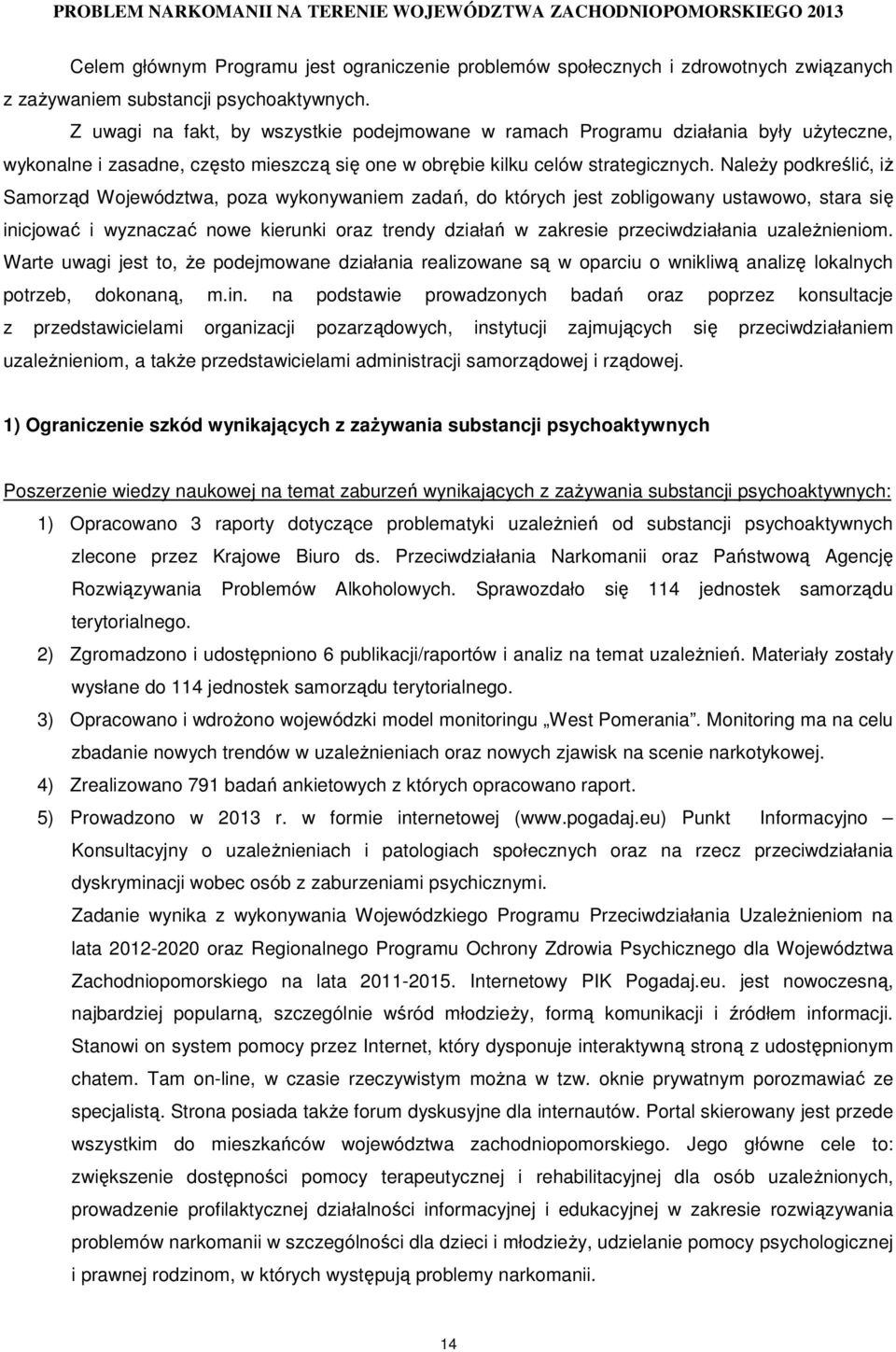 NaleŜy podkreślić, iŝ Samorząd Województwa, poza wykonywaniem zadań, do których jest zobligowany ustawowo, stara się inicjować i wyznaczać nowe kierunki oraz trendy działań w zakresie