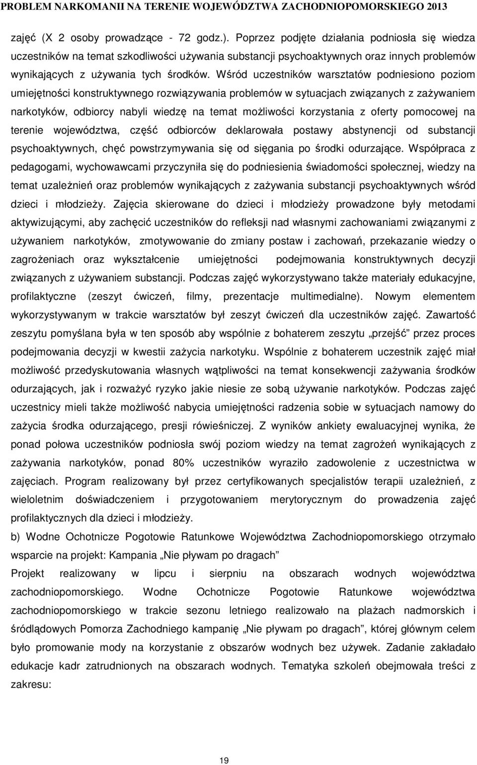 Wśród uczestników warsztatów podniesiono poziom umiejętności konstruktywnego rozwiązywania problemów w sytuacjach związanych z zaŝywaniem narkotyków, odbiorcy nabyli wiedzę na temat moŝliwości