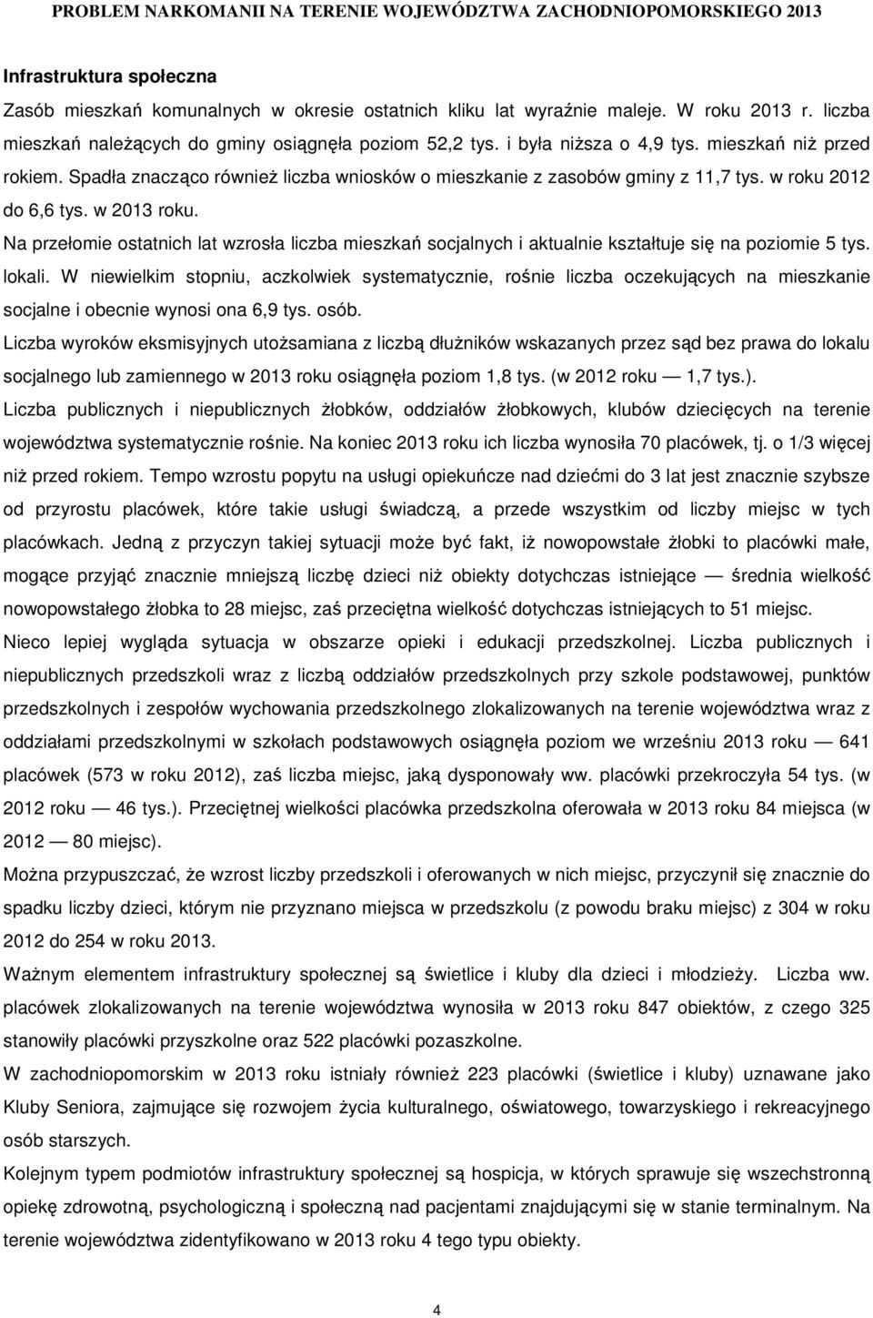 Na przełomie ostatnich lat wzrosła liczba mieszkań socjalnych i aktualnie kształtuje się na poziomie 5 tys. lokali.