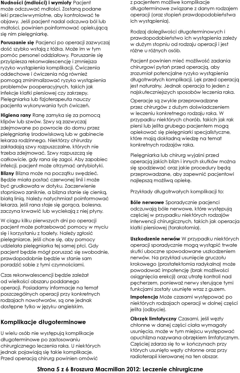 Może im w tym pomóc personel oddziałowy. Poruszanie się przyśpiesza rekonwalescencję i zmniejsza ryzyko wystąpienia komplikacji.