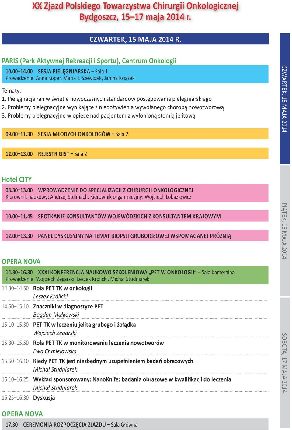 Problemy pielęgnacyjne w opiece nad pacjentem z wyłonioną stomią jelitową 09.00 11.30 SESJA MŁODYCH ONKOLOGÓW 2 12.00 13.00 REJESTR GIST 2 Hotel CITY 08.30 13.