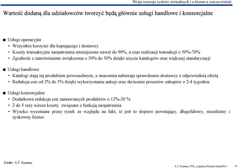 standaryzacji Usługi handlowe Katalogi stają się produktem powszechnym, a znaczenia nabieraja sprawdzenie dostawcy z odpowiednią ofertą Redukcja cen od 2% do 5% dzięki wykorzystaniu aukcji oraz
