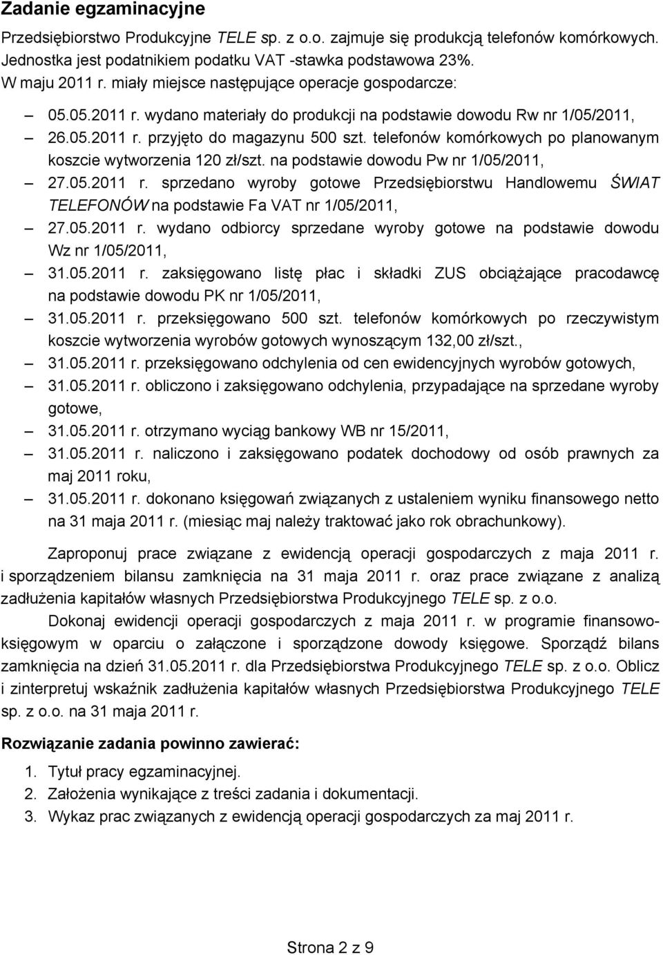 na podstawie dowodu Pw nr 1/05/2011, 27.05.2011 r. sprzedano wyroby gotowe Przedsiębiorstwu Handlowemu ŚWIAT TELEFONÓW na podstawie Fa VAT nr 1/05/2011, 27.05.2011 r. wydano odbiorcy sprzedane wyroby gotowe na podstawie dowodu Wz nr 1/05/2011, 31.