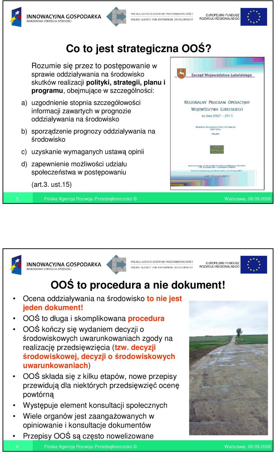 informacji zawartych w prognozie oddziaływania na środowisko b) sporządzenie prognozy oddziaływania na środowisko c) uzyskanie wymaganych ustawą opinii d) zapewnienie moŝliwości udziału społeczeństwa